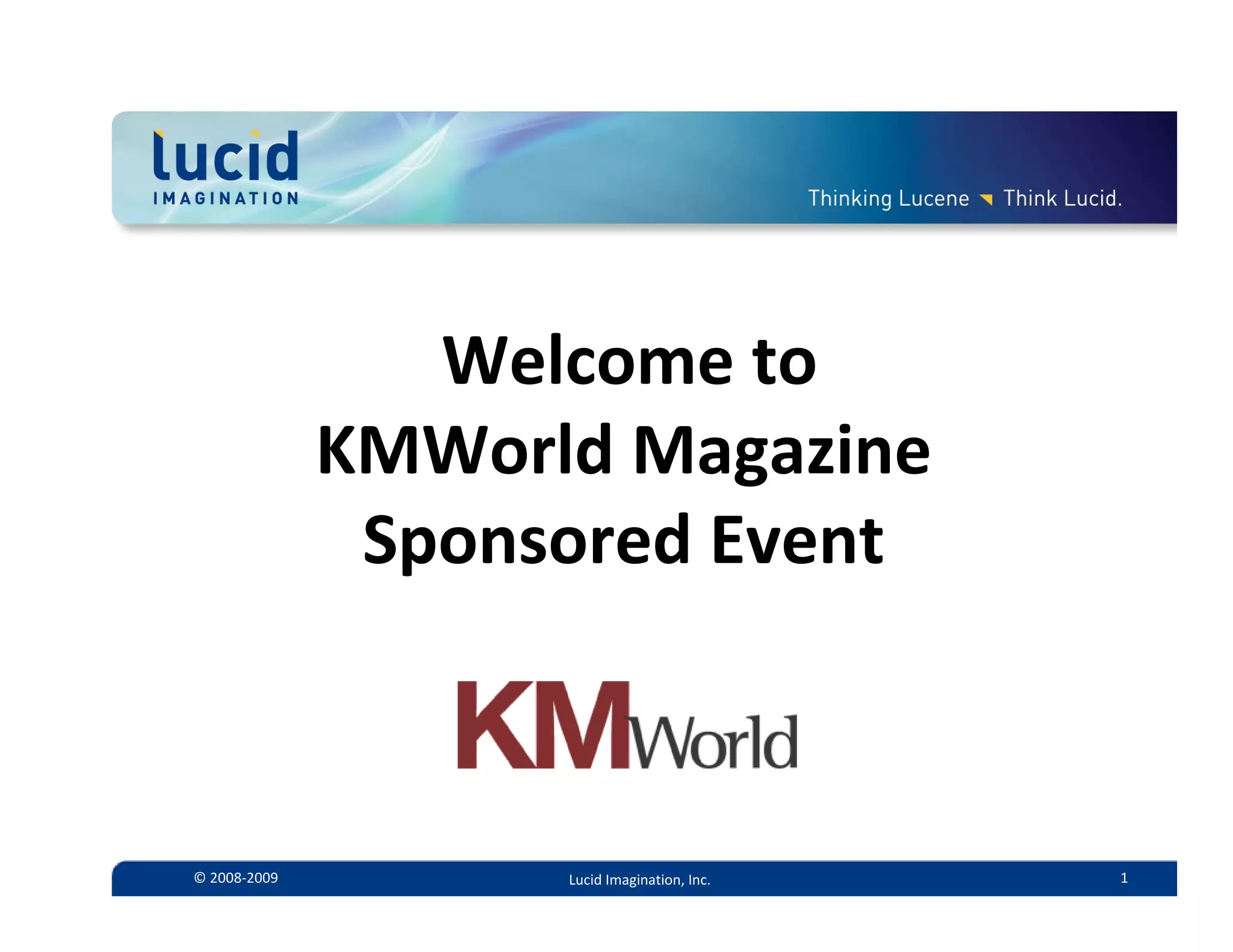 •Welcome to 
              KMWorld Magazine
               Sponsored Event



© 2008‐2009         Lucid Imagination, Inc.   1
 