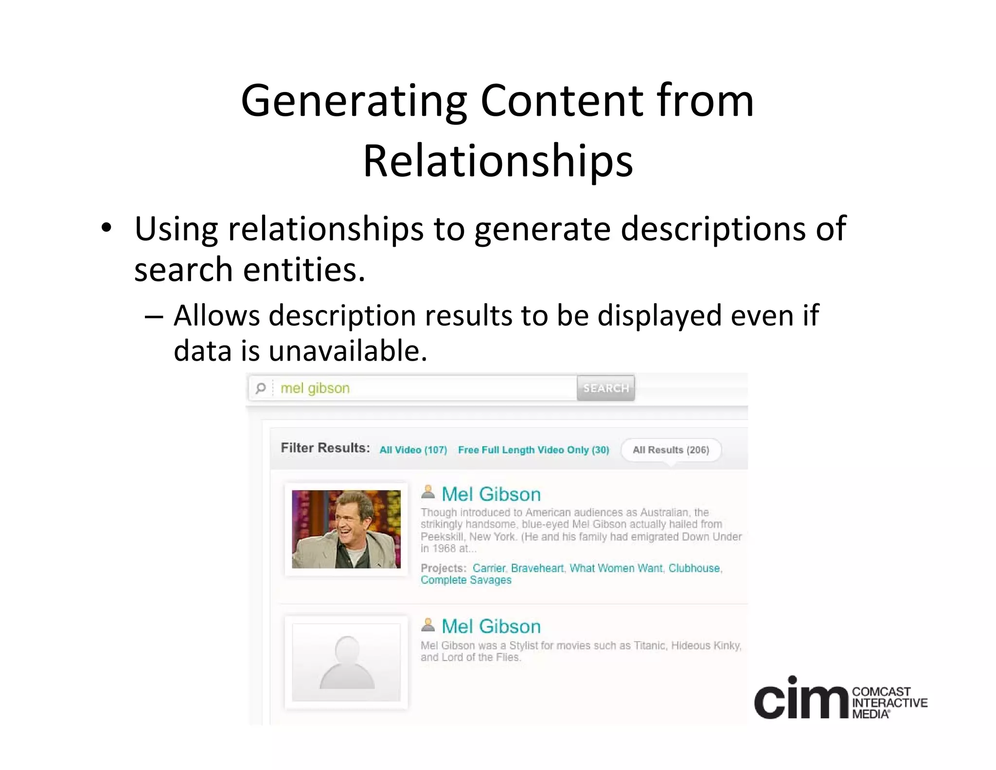Generating Content from 
              Relationships
• Using relationships to generate descriptions of 
  search entities.
  – Allows description results to be displayed even if 
    data is unavailable.
 
