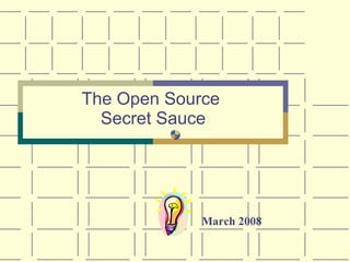 The Open Source
  Secret Sauce




             March 2008
 