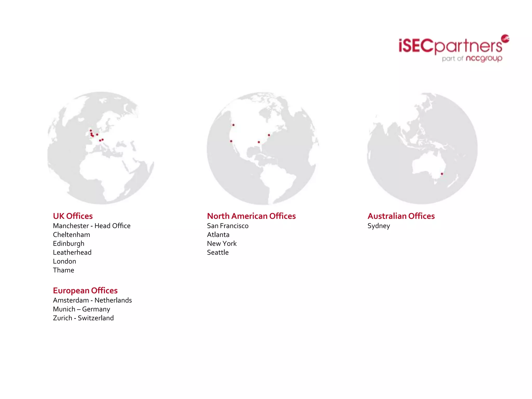 UK Offices
Manchester - Head Ofﬁce
Cheltenham
Edinburgh
Leatherhead
London
Thame
North American Offices
San Francisco
Atlanta
New York
Seattle
Australian Offices
Sydney
European Offices
Amsterdam - Netherlands
Munich – Germany
Zurich - Switzerland
 