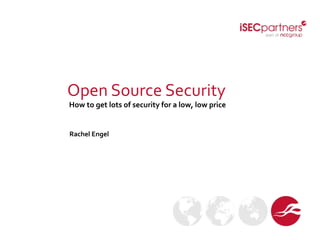 Open Source Security
How to get lots of security for a low, low price
Rachel Engel
 