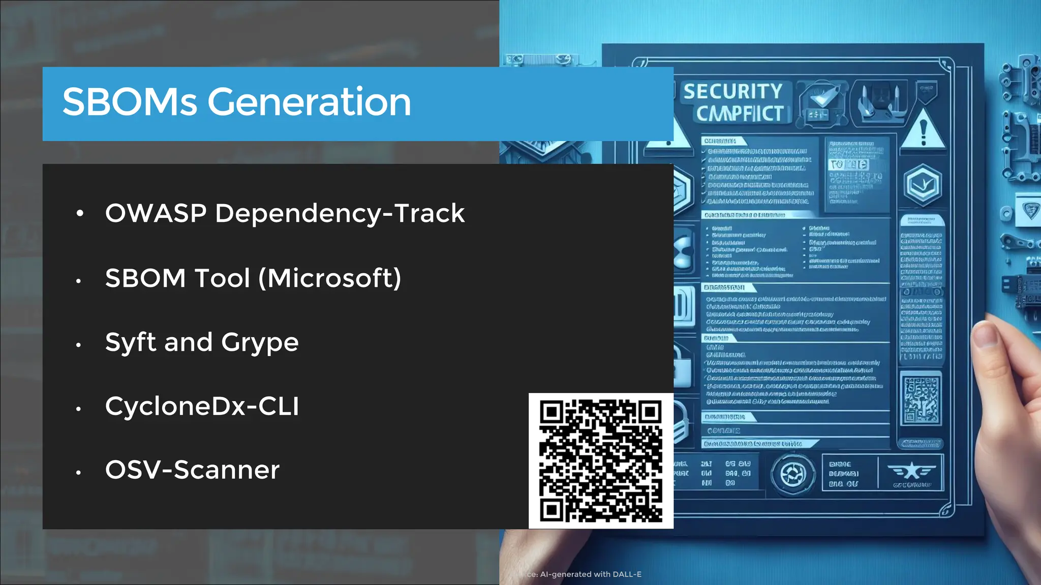 SBOMs Generation
• OWASP Dependency-Track
• SBOM Tool (Microsoft)
• Syft and Grype
• CycloneDx-CLI
• OSV-Scanner
Source: AI-generated with DALL-E
 