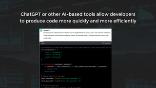 ChatGPT or other AI-based tools allow developers
to produce code more quickly and more efficiently
 