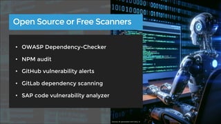 • OWASP Dependency-Checker
• NPM audit
• GitHub vulnerability alerts
• GitLab dependency scanning
• SAP code vulnerability analyzer
Open Source or Free Scanners
Source: AI-generated with DALL-E
 
