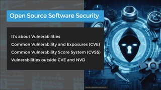 It’s about Vulnerabilities
Common Vulnerability and Exposures (CVE)
Common Vulnerability Score System (CVSS)
Vulnerabilities outside CVE and NVD
Open Source Software Security
Source: AI-generated with DALL-E
 