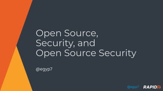 @egyp7
Open Source,
Security, and
Open Source Security
@egyp7
1
 
