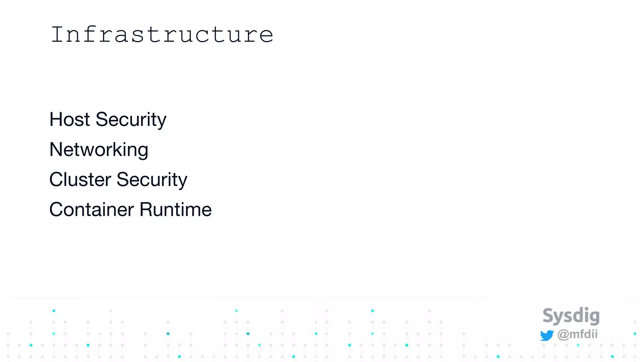 @mfdii
Infrastructure
Host Security
Networking
Cluster Security
Container Runtime
 