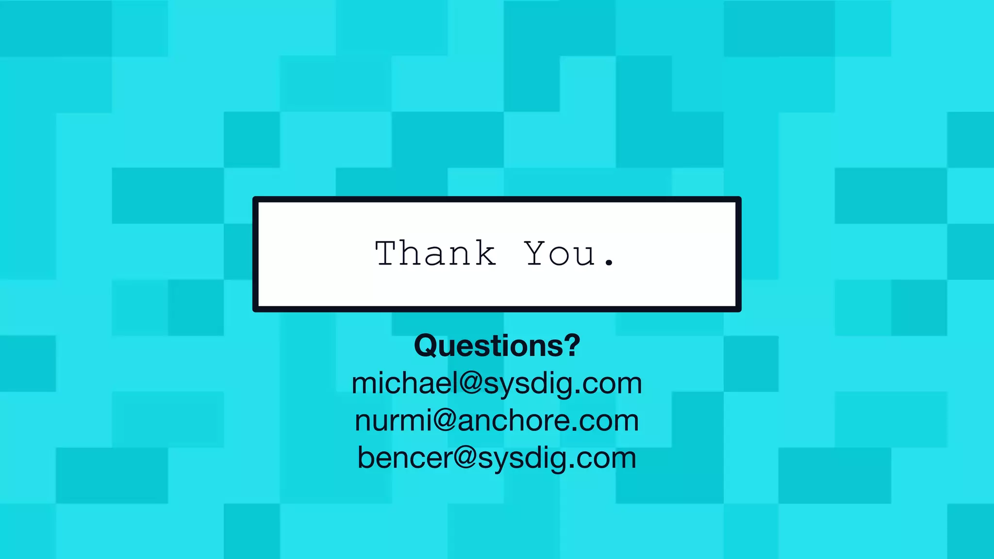@mfdii
Thank You.
Questions?
michael@sysdig.com
nurmi@anchore.com
bencer@sysdig.com
 
