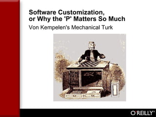 Software Customization,  or Why the 'P' Matters So Much Von Kempelen's Mechanical Turk 