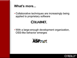 What's more... Collaborative techniques are increasingly being applied to proprietary software With a large-enough development organization, OSS-like behavior emerges 