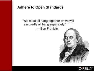 Adhere to Open Standards “We must all hang together or we will assuredly all hang separately.”  —Ben Franklin 