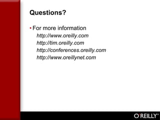 Questions? For more information http://www.oreilly.com http://tim.oreilly.com http://conferences.oreilly.com http://www.oreillynet.com 