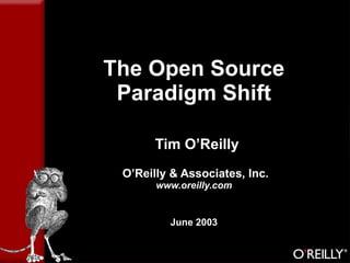 The Open Source Paradigm Shift   Tim O’Reilly  O’Reilly & Associates, Inc. www.oreilly.com June 2003 