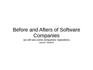 Before and Afters of Software
Companies
we will see some companies' repositions
source: Gartner
 
