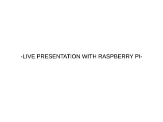 -LIVE PRESENTATION WITH RASPBERRY PI-
 