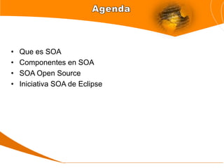 •   Que es SOA
•   Componentes en SOA
•   SOA Open Source
•   Iniciativa SOA de Eclipse
 