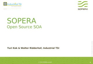 SOPERA
Open Source SOA




                                                  Position für Document Identifier, 6 pt
Yuri Kok & Walter Ridderhof, Industrial TSI




                         © 2010 SOPERA GmbH   1
 
