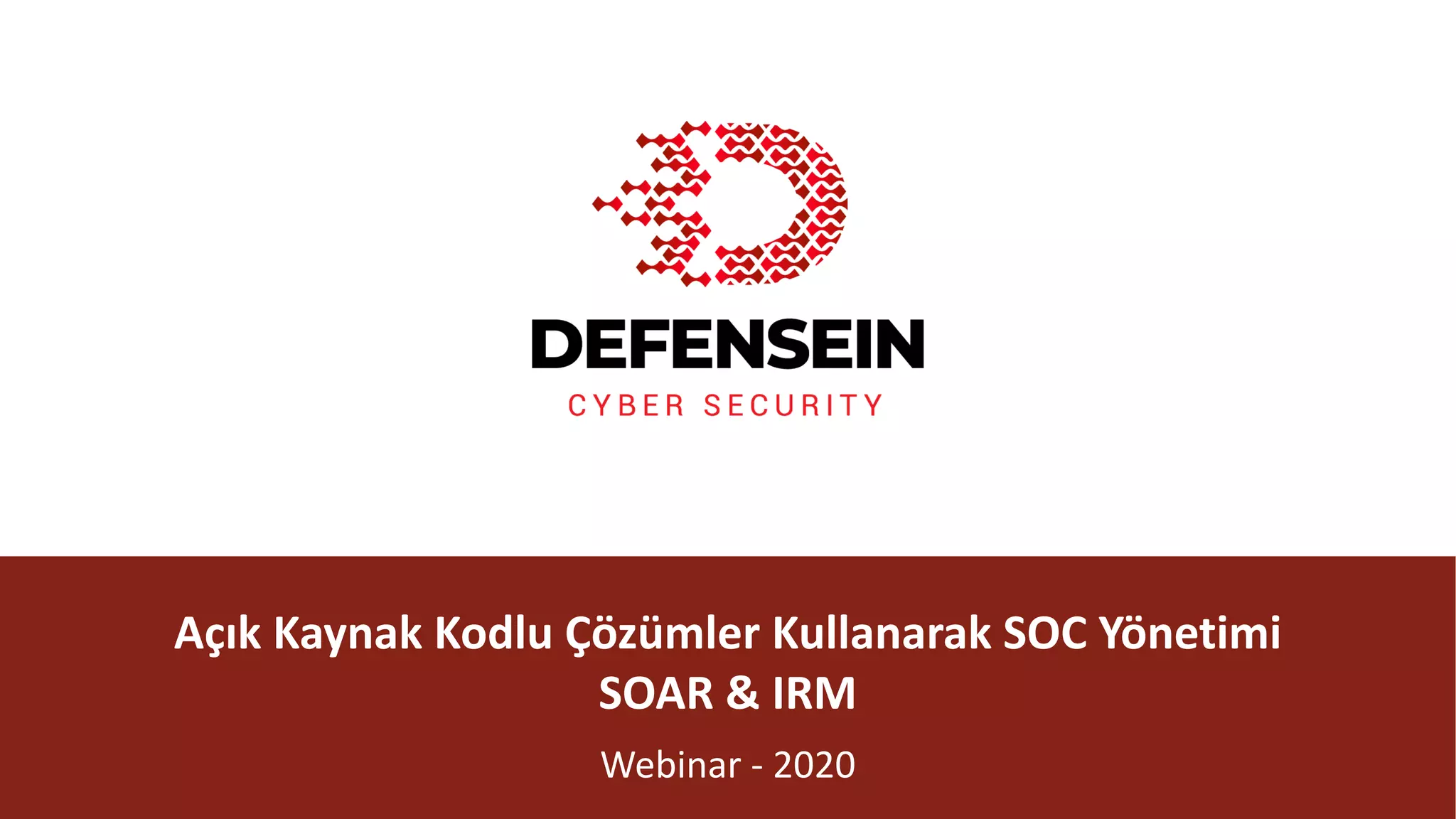 @DefenseIN
Açık Kaynak Kodlu Çözümler Kullanarak SOC	Yönetimi
SOAR	&	IRM
Webinar - 2020
 
