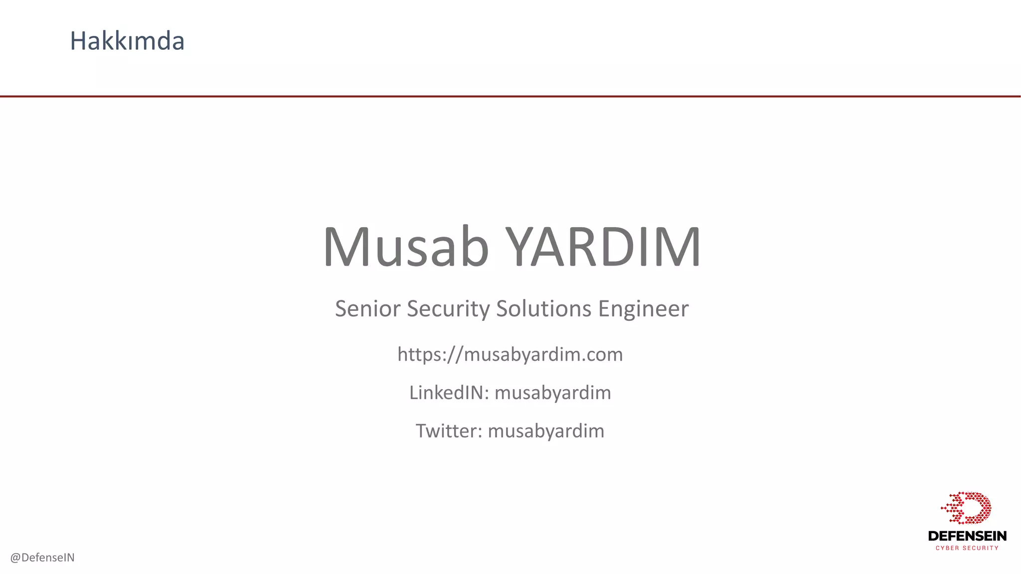 @DefenseIN
Musab	YARDIM
Senior Security	Solutions	Engineer
https://musabyardim.com
LinkedIN:	musabyardim
Twitter:	musabyardim
Hakkımda
 