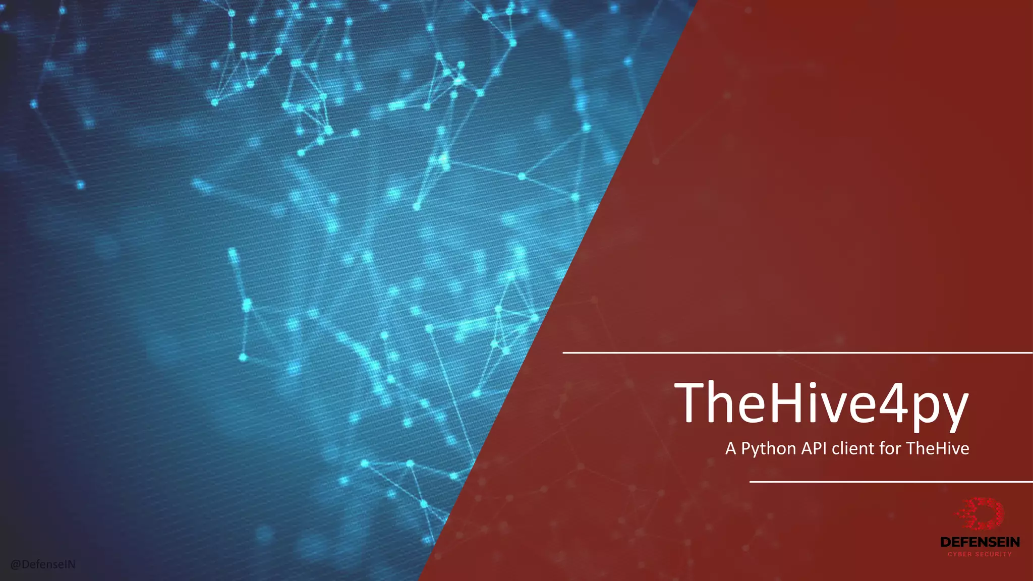 @DefenseIN
TheHive4py
A	Python API	client for TheHive
 