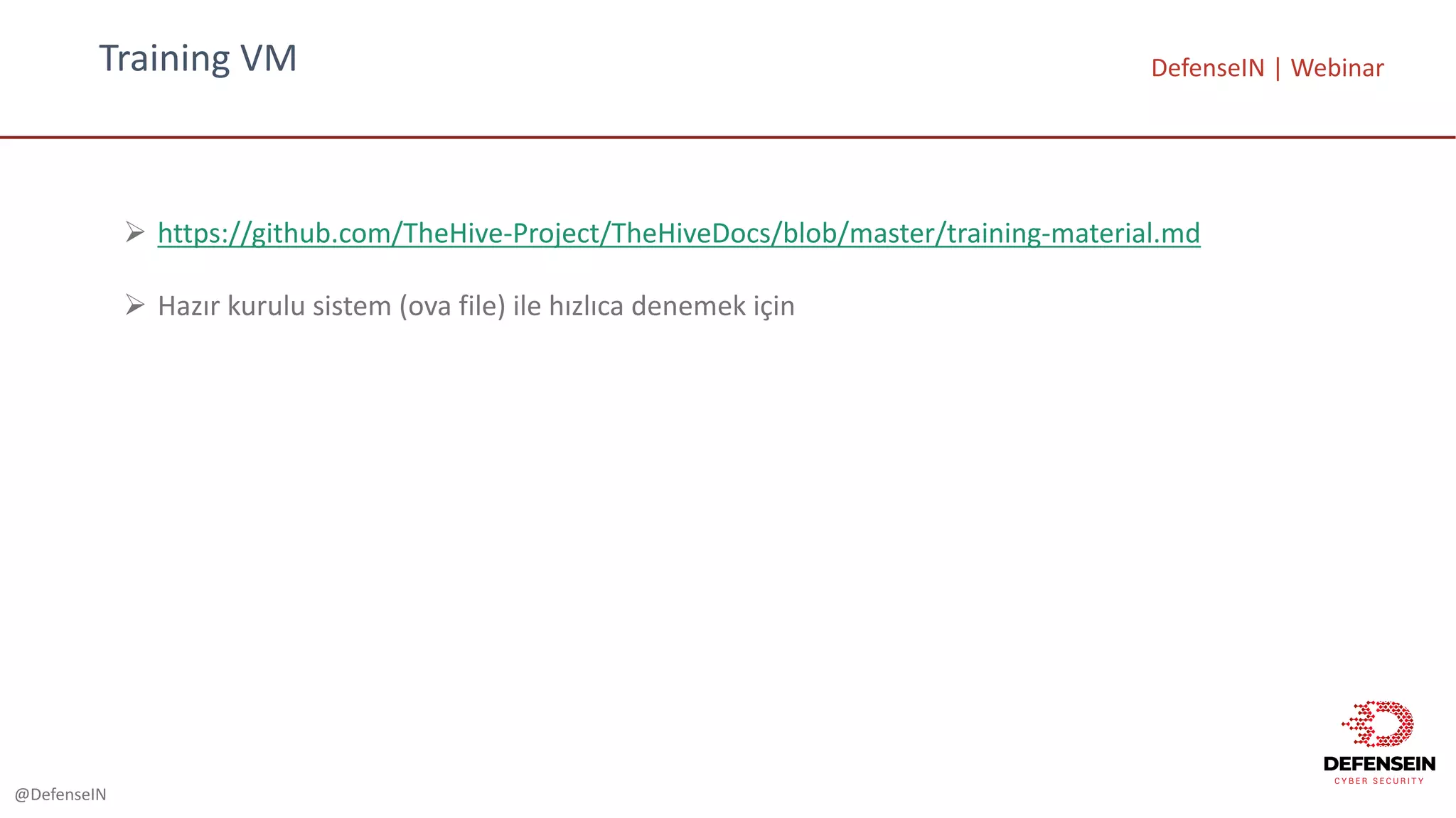 @DefenseIN
Training	VM DefenseIN |	Webinar
Ø https://github.com/TheHive-Project/TheHiveDocs/blob/master/training-material.md
Ø Hazır kurulu sistem (ova	file)	ile hızlıca denemek için
 
