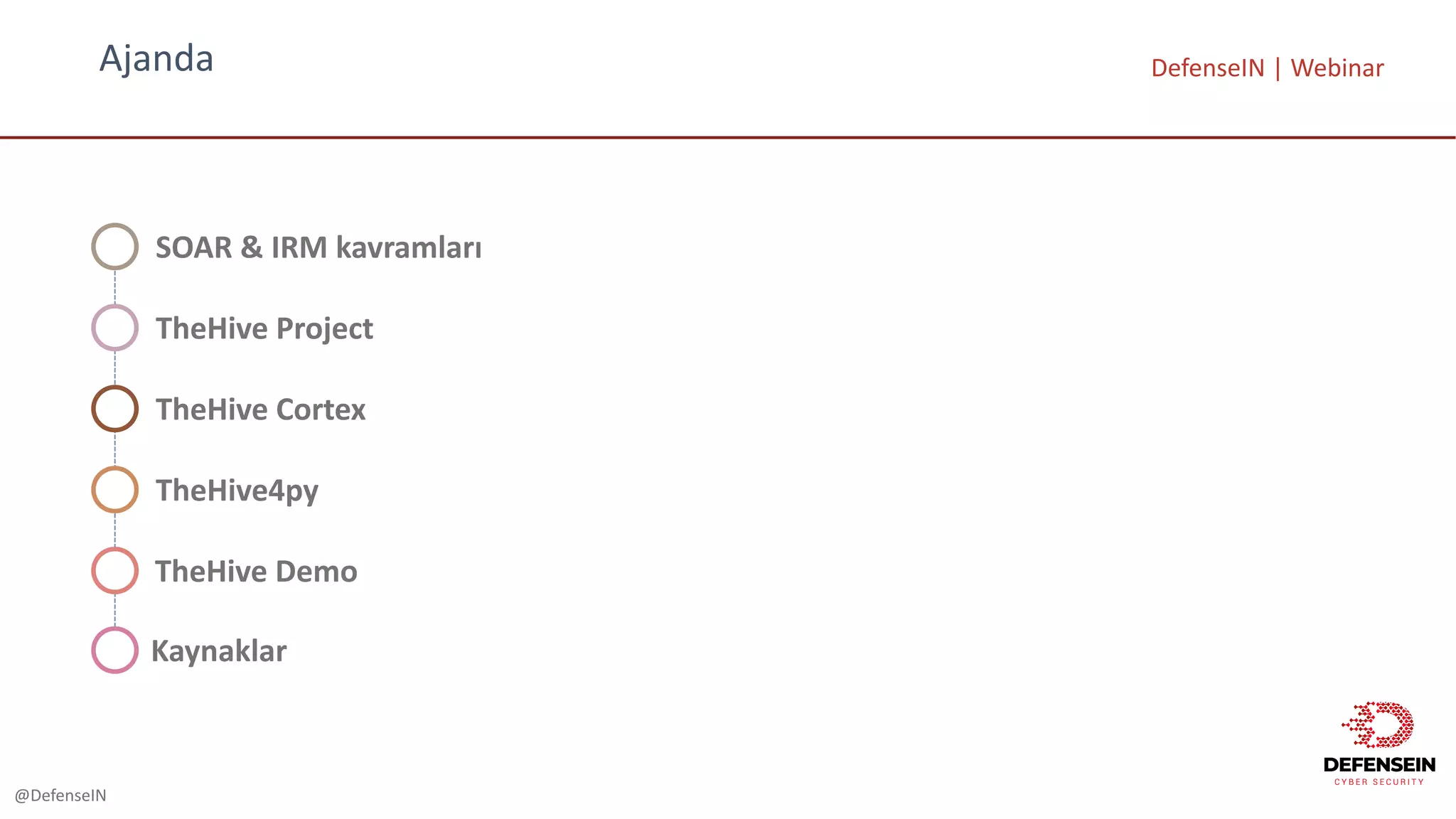 @DefenseIN
Ajanda DefenseIN |	Webinar
SOAR	&	IRM	kavramları
TheHive Project
TheHive Cortex
TheHive Demo
TheHive4py
Kaynaklar
 