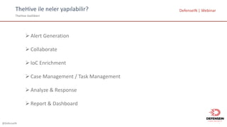 @DefenseIN
TheHive ile	neler	yapılabilir?
TheHive özellikleri
DefenseIN |	Webinar
ØAlert	Generation
ØCollaborate
ØIoC Enrichment
ØCase	Management	/	Task	Management
ØAnalyze	&	Response
ØReport	&	Dashboard
 