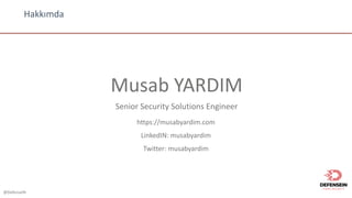 @DefenseIN
Musab	YARDIM
Senior Security	Solutions	Engineer
https://musabyardim.com
LinkedIN:	musabyardim
Twitter:	musabyardim
Hakkımda
 