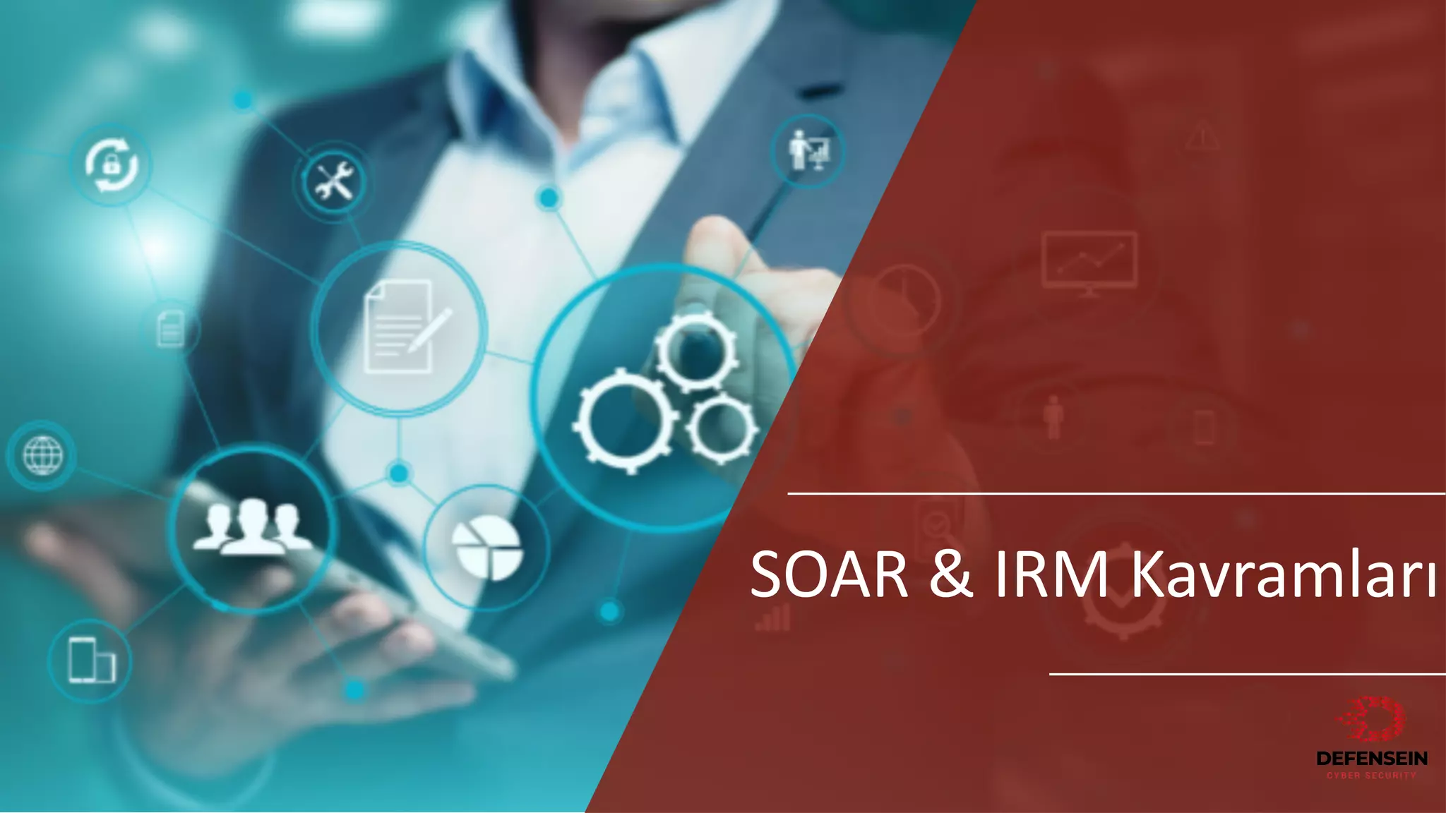 @DefenseIN
SOAR	&	IRM	Kavramları
 