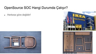 OpenSource SOC Hangi Durumda Çalışır?
● Herkese göre değildir!
 
