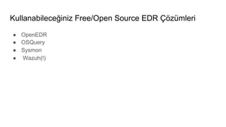 Kullanabileceğiniz Free/Open Source EDR Çözümleri
● OpenEDR
● OSQuery
● Sysmon
● Wazuh(!)
 
