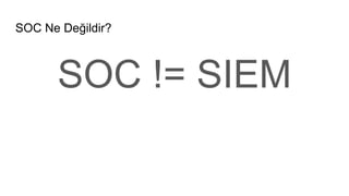 SOC Ne Değildir?
SOC != SIEM
 