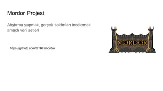 Mordor Projesi
Alıştırma yapmak, gerçek saldırıları incelemek
amaçlı veri setleri
https://github.com/OTRF/mordor
 