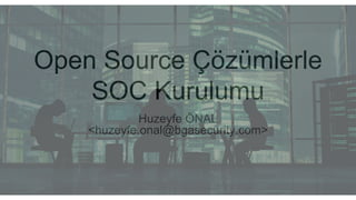Open Source Çözümlerle
SOC Kurulumu
Huzeyfe ÖNAL
<huzeyfe.onal@bgasecurity.com>
 
