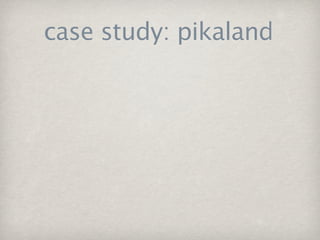 case study: pikaland
 