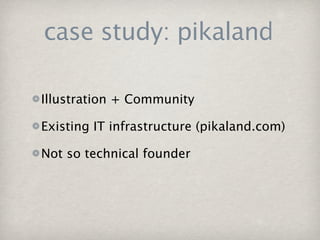 case study: pikaland

Illustration + Community

Existing IT infrastructure (pikaland.com)

Not so technical founder
 