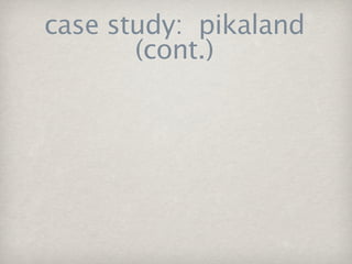 case study: pikaland
       (cont.)
 