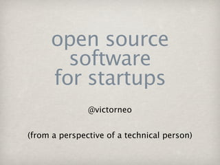 open source
       software
     for startups
               @victorneo


(from a perspective of a technical person)
 