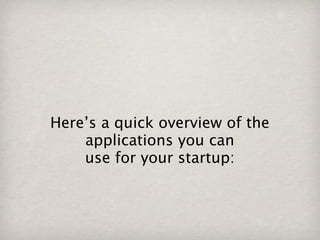 Here’s a quick overview of the
    applications you can
    use for your startup:
 