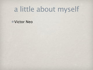 a little about myself
Victor Neo
 