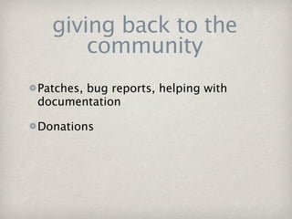 giving back to the
      community
Patches, bug reports, helping with
documentation

Donations
 