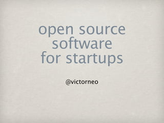 open source
  software
for startups
   @victorneo
 