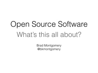 Open Source Software
 What’s this all about?
       Brad Montgomery
       @bkmontgomery
 