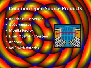 Common Open Source Products
•   Apache HTTP Server
•   OsCommerce
•   Mozilla Firefox
•   Linux Operating System
•   Android
•   VoIP with Asterisk
 