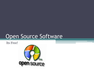 Open Source Software
Its Free!
 