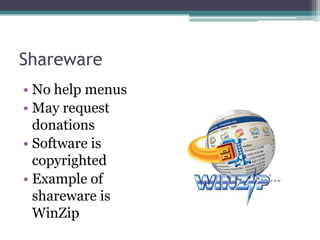 Shareware
• No help menus
• May request
  donations
• Software is
  copyrighted
• Example of
  shareware is
  WinZip
 