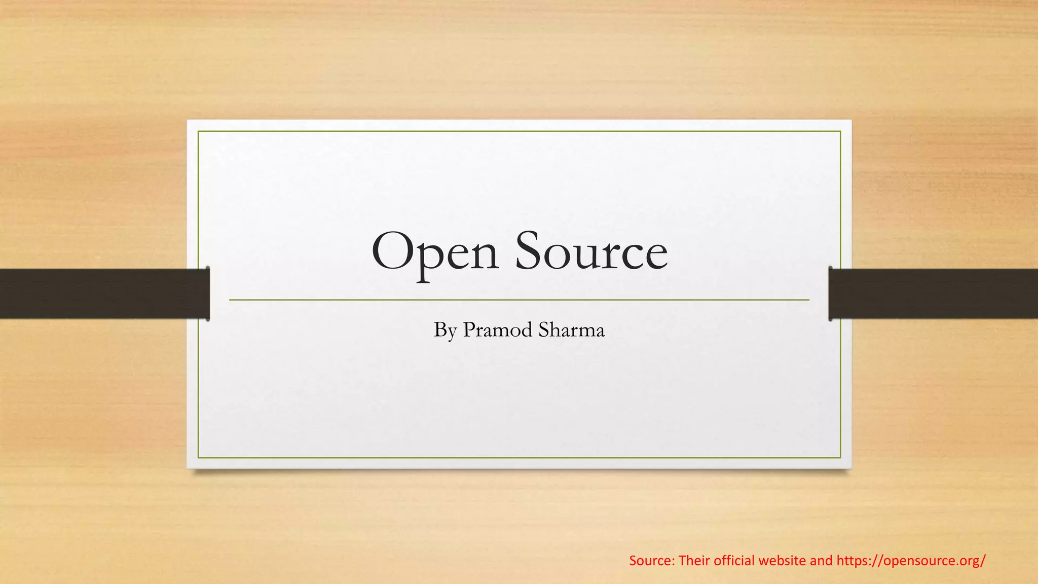 Open Source
By Pramod Sharma
Source: Their official website and https://opensource.org/
 