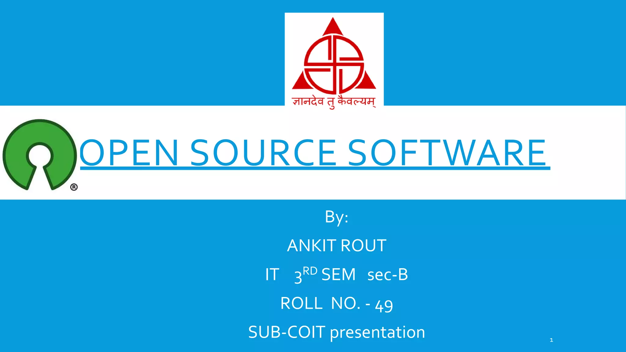 OPEN SOURCE SOFTWARE
By:
ANKIT ROUT
IT 3RD SEM sec-B
ROLL NO. - 49
SUB-COIT presentation 1
 