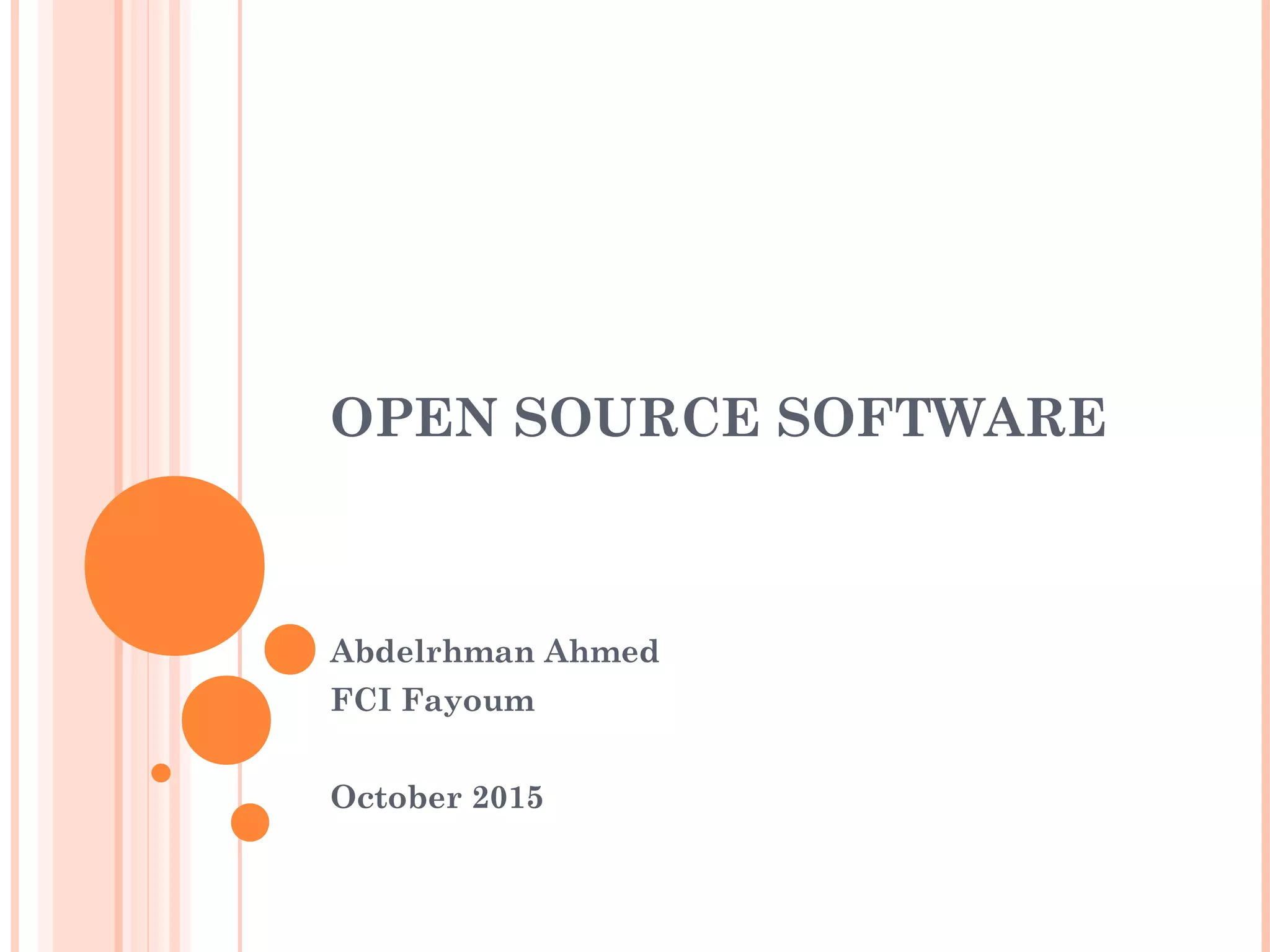 OPEN SOURCE SOFTWARE
Abdelrhman Ahmed
FCI Fayoum
October 2015