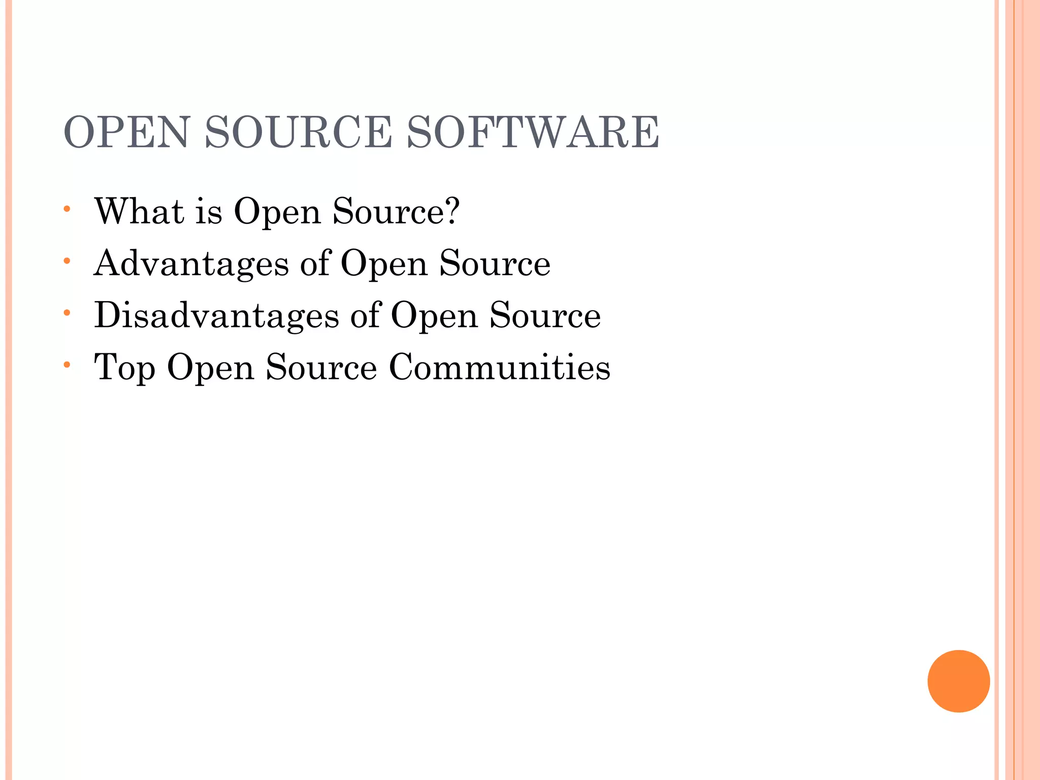 OPEN SOURCE SOFTWARE
• What is Open Source?
• Advantages of Open Source
• Disadvantages of Open Source
• Top Open Source Communities